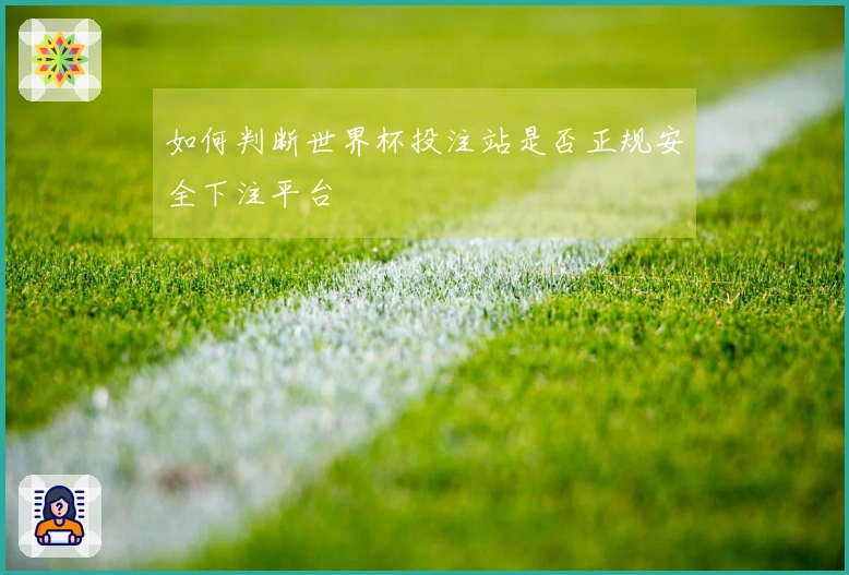 如何判断世界杯投注站是否正规安全下注平台