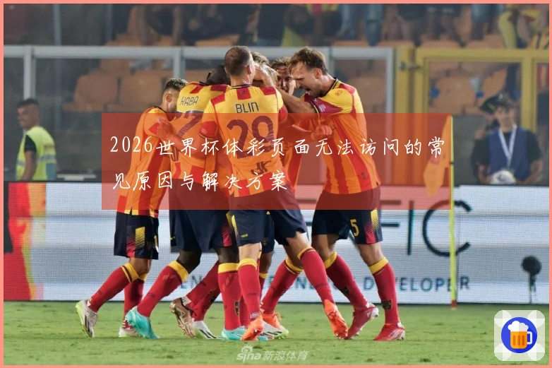 2026世界杯体彩页面无法访问的常见原因与解决方案