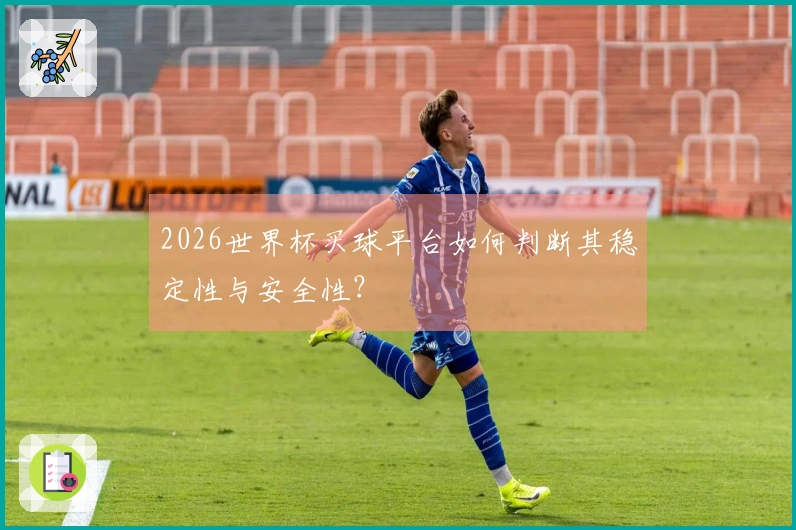 2026世界杯买球平台如何判断其稳定性与安全性？